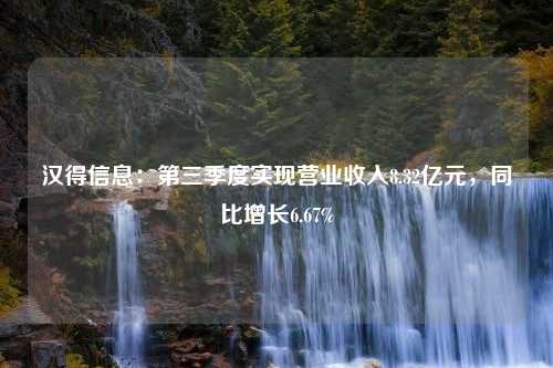 汉得信息：第三季度实现营业收入8.32亿元，同比增长6.67%